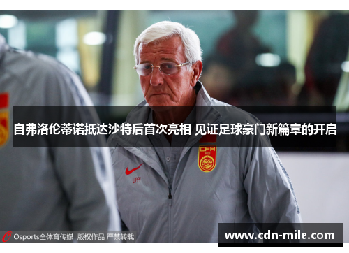 自弗洛伦蒂诺抵达沙特后首次亮相 见证足球豪门新篇章的开启