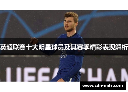 英超联赛十大明星球员及其赛季精彩表现解析
