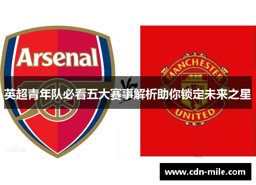 英超青年队必看五大赛事解析助你锁定未来之星 英超青年队必看五大赛事解析助你锁定未来之星