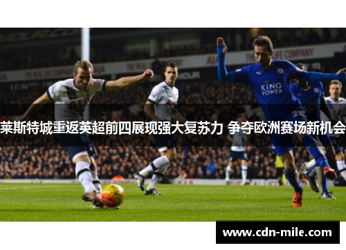 莱斯特城重返英超前四展现强大复苏力 争夺欧洲赛场新机会 莱斯特城重返英超前四展现强大复苏力 争夺欧洲赛场新机会