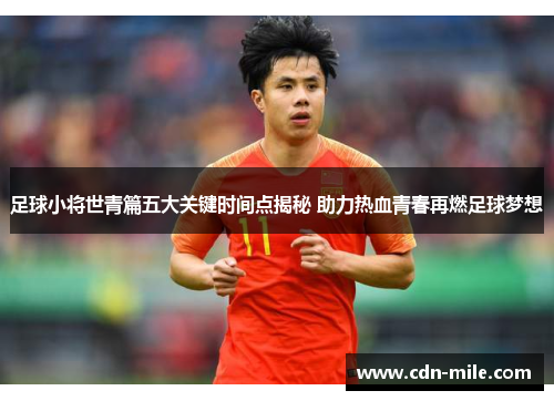 足球小将世青篇五大关键时间点揭秘 助力热血青春再燃足球梦想 足球小将世青篇五大关键时间点揭秘 助力热血青春再燃足球梦想
