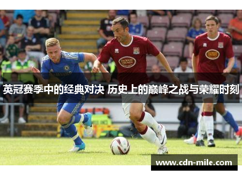 英冠赛季中的经典对决 历史上的巅峰之战与荣耀时刻