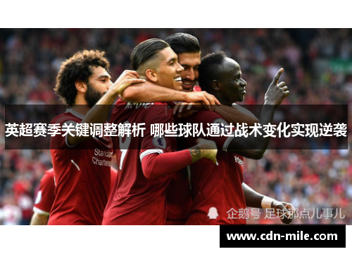 英超赛季关键调整解析 哪些球队通过战术变化实现逆袭