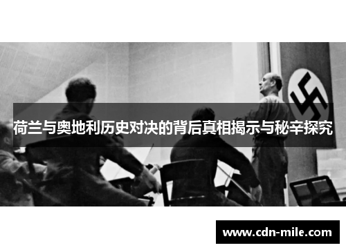 荷兰与奥地利历史对决的背后真相揭示与秘辛探究
