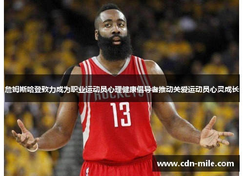 詹姆斯哈登致力成为职业运动员心理健康倡导者推动关爱运动员心灵成长