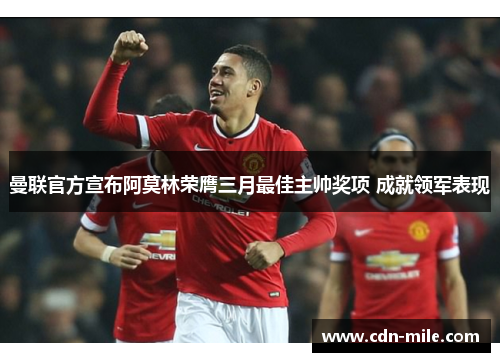 曼联官方宣布阿莫林荣膺三月最佳主帅奖项 成就领军表现