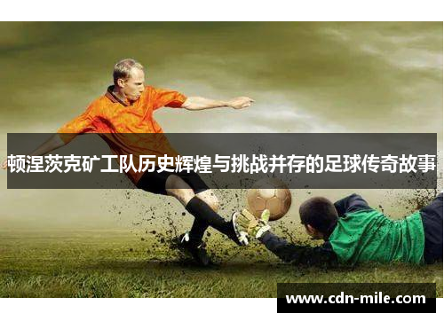 顿涅茨克矿工队历史辉煌与挑战并存的足球传奇故事